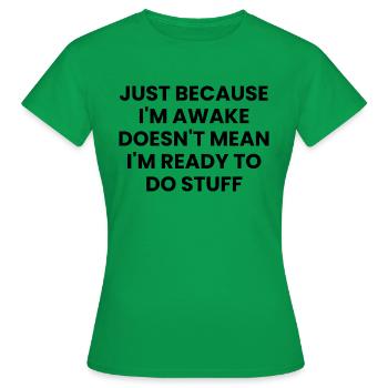 Just Because I'm Awake Doesn't Mean I'm Ready - Women's T-Shirt - kelly green - Front - AI Model Female 172 dark (172cm)