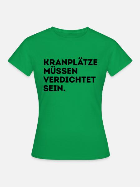 Kranplätze müssen verdichtet sein! - Frauen T-Shirt - Kelly Green