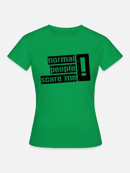 Normale Menschen machen mir Angst - Psych Design - Frauen T-Shirt - Kelly Green