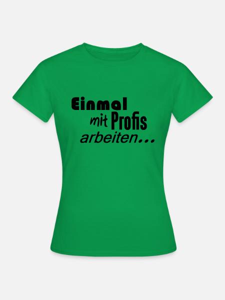 Einmal mit Profis arbeiten - Frauen T-Shirt - Kelly Green