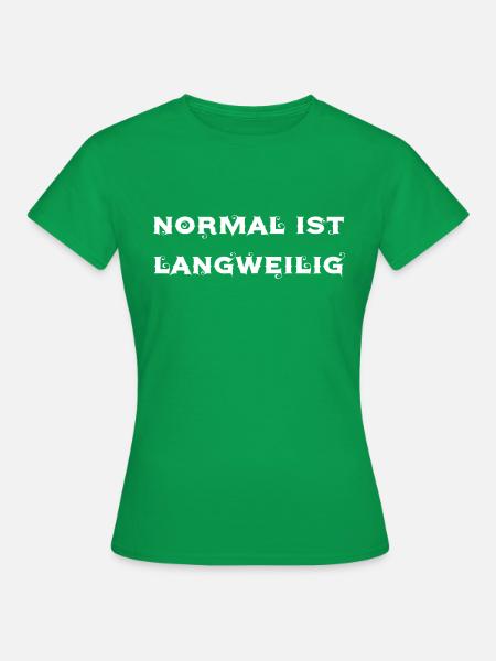normal ist langweilig - Frauen T-Shirt - Kelly Green