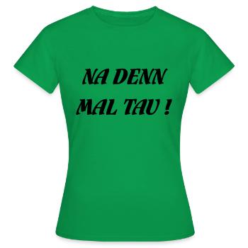 NA DENN MAL TAU! - Frauen T-Shirt - Kelly Green - Vorne - AI Model Female 172 dark (172cm)
