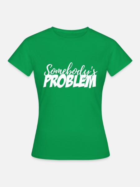 Jemandes Problem - Frauen T-Shirt - Kelly Green