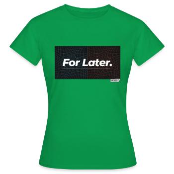 For Later. - Women's T-Shirt - kelly green - Front - AI Model Female 172 dark (172cm)