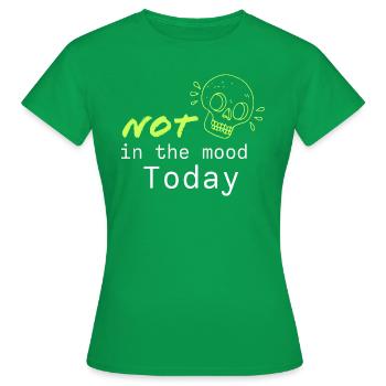 Not in the mood Today - lustiger, cooler Spruch - Frauen T-Shirt - Kelly Green - Vorne - AI Model Female 172 dark (172cm)