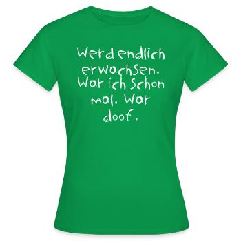 Werd endlich erwachsen. War ich schon mal. War ... - Frauen T-Shirt - Kelly Green - Vorne - AI Model Female 172 dark (172cm)