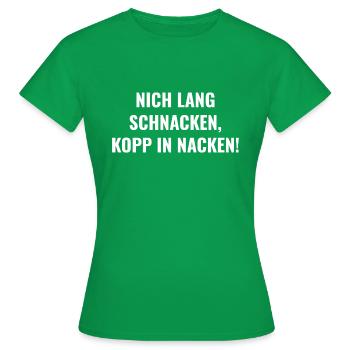 Nich lang schnacken, Kopp in Nacken - Frauen T-Shirt - Kelly Green - Vorne - AI Model Female 172 dark (172cm)