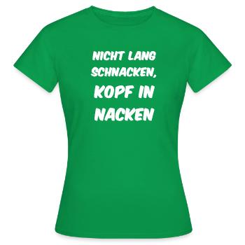 nicht lang schnacken, kopf in nacken - Frauen T-Shirt - Kelly Green - Vorne - AI Model Female 172 dark (172cm)