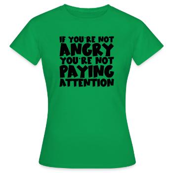If You're Not Angry, You're Not Paying Attention - Women's T-Shirt - kelly green - Front - AI Model Female 172 dark (172cm)
