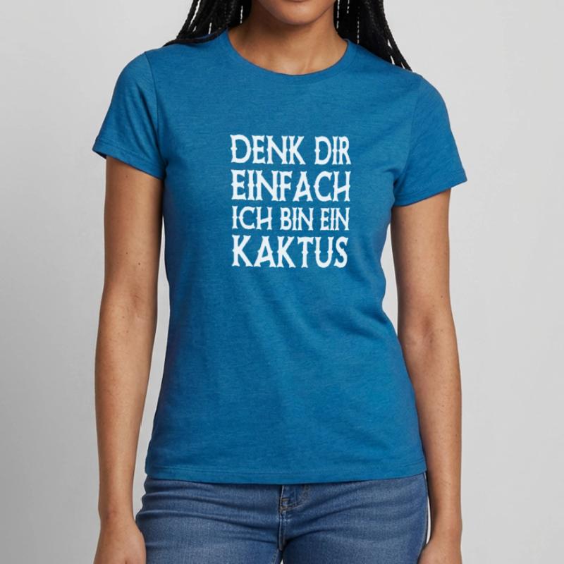 Denk Dir Einfach Ich Bin Ein Kaktus - Spruch Frauen T-Shirt
