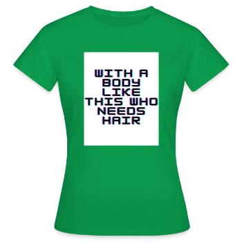 With a body like this who needs hair - Frauen T-Shirt - Kelly Green - Vorne - AI Model Female 172 dark (172cm)