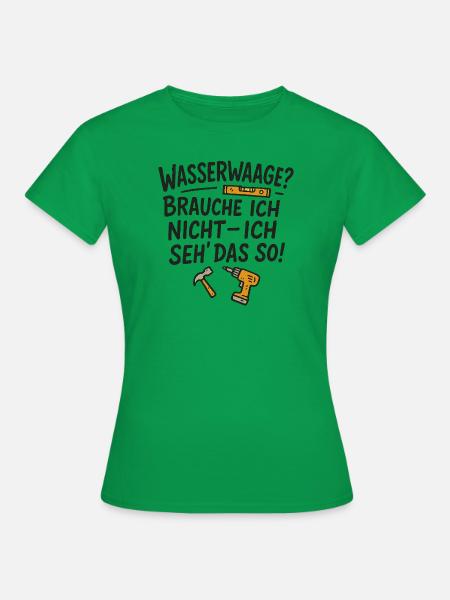 Wasserwaage? Brauche ich nicht – ich seh' das so! - Frauen T-Shirt - Kelly Green