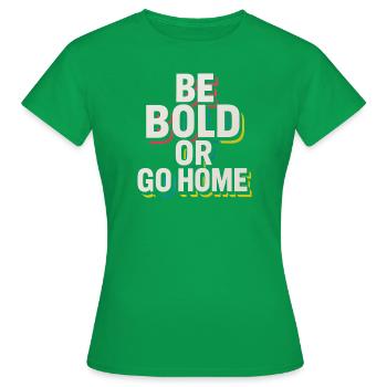 Be Bold Or Go Home - Women's T-Shirt - kelly green - Front - AI Model Female 172 dark (172cm)
