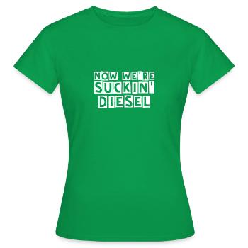 "Now We're Suckin Diesel" - Women's T-Shirt - kelly green - Front - AI Model Female 172 dark (172cm)