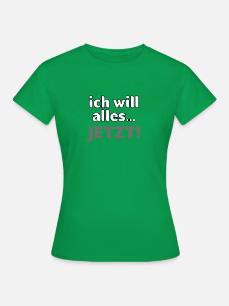 ich will alles… JETZT! - Frauen T-Shirt - Kelly Green