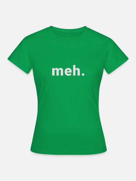 meh. - Frauen T-Shirt - Kelly Green