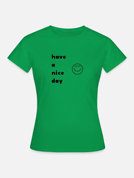 have a nice day - Frauen T-Shirt - Kelly Green