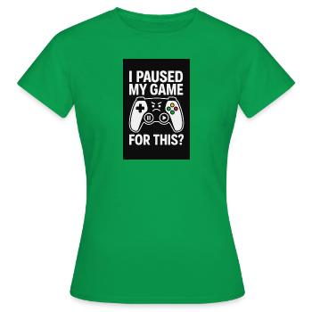 I Paused My Game For This? - Women's T-Shirt - kelly green - Front - AI Model Female 172 dark (172cm)