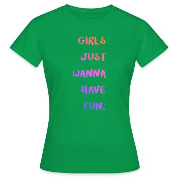 Girls Just Wanna Have Fun - Frauen T-Shirt - Kelly Green - Vorne - AI Model Female 172 dark (172cm)
