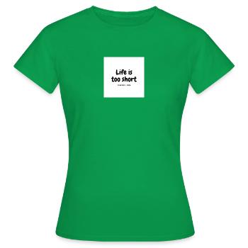 Life is too short - Frauen T-Shirt - Kelly Green - Vorne - AI Model Female 172 dark (172cm)