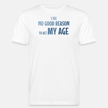 I see no good reason to act my age - Organic T-shirt for men