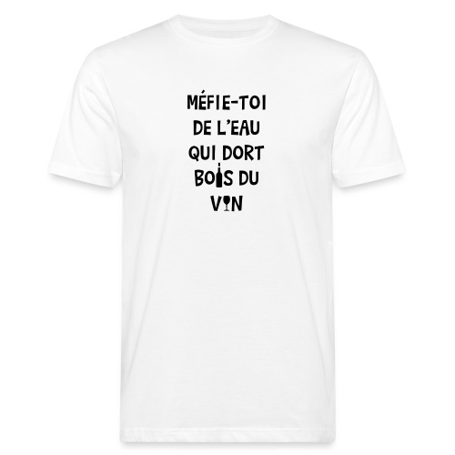 MÉFIE-TOI DE L'EAU QUI DORT, BOIS DU VIN ! - T-shirt bio Homme