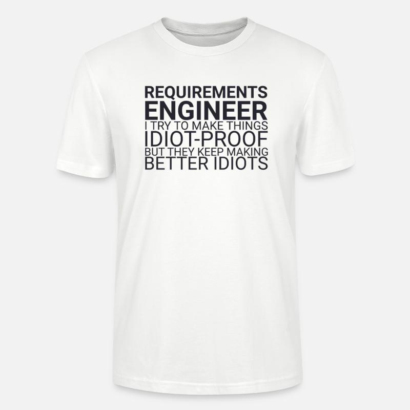 "Requirements Engineer Idiot | Engineering" - Stanley/Stella CRAFTER Unisex Organic T-Shirt - white