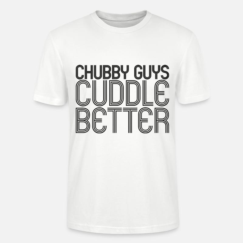 Chubby Guys Cuddle Better 4 - Stanley/Stella CRAFTER Unisex Organic T-Shirt - white