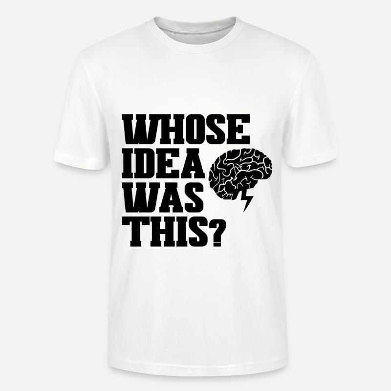 Whose Idea Was This 3 - Stanley/Stella CRAFTER Unisex Organic T-Shirt - white