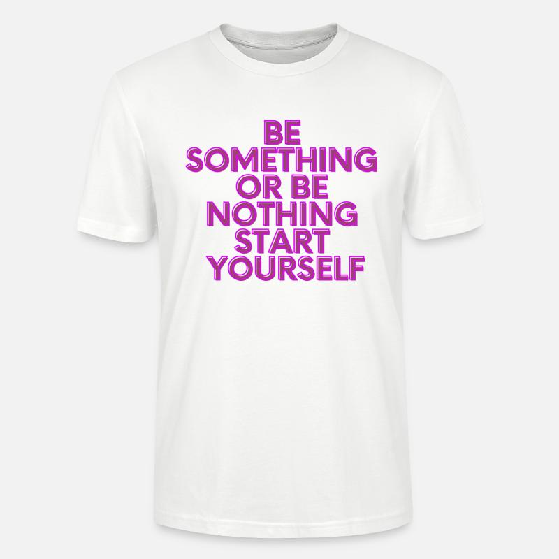 BE SOMETHING OR BE NOTHING START YOURSELF - Stanley/Stella Unisex Bio-T-Shirt CRAFTER - Weiß