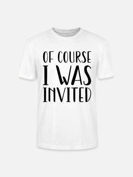 Of Course I Was Invited - Stanley/Stella CRAFTER Unisex Organic T-Shirt - white