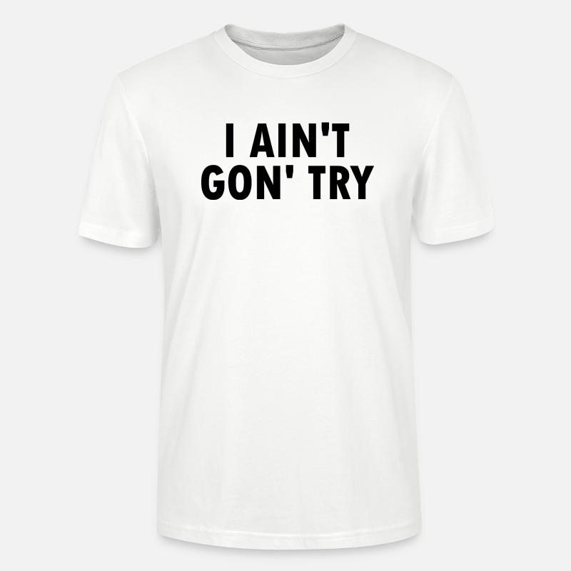 i aint gon try - Stanley/Stella Unisex Bio-T-Shirt CRAFTER - Weiß