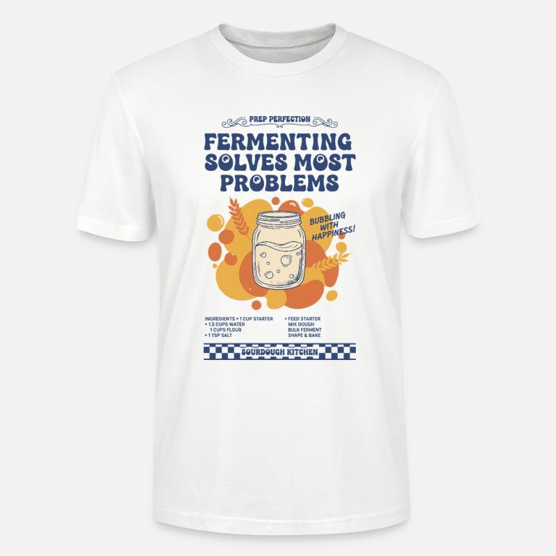 sourdough Fermenting Solves Most Problems bread - Stanley/Stella CRAFTER Unisex Organic T-Shirt - white
