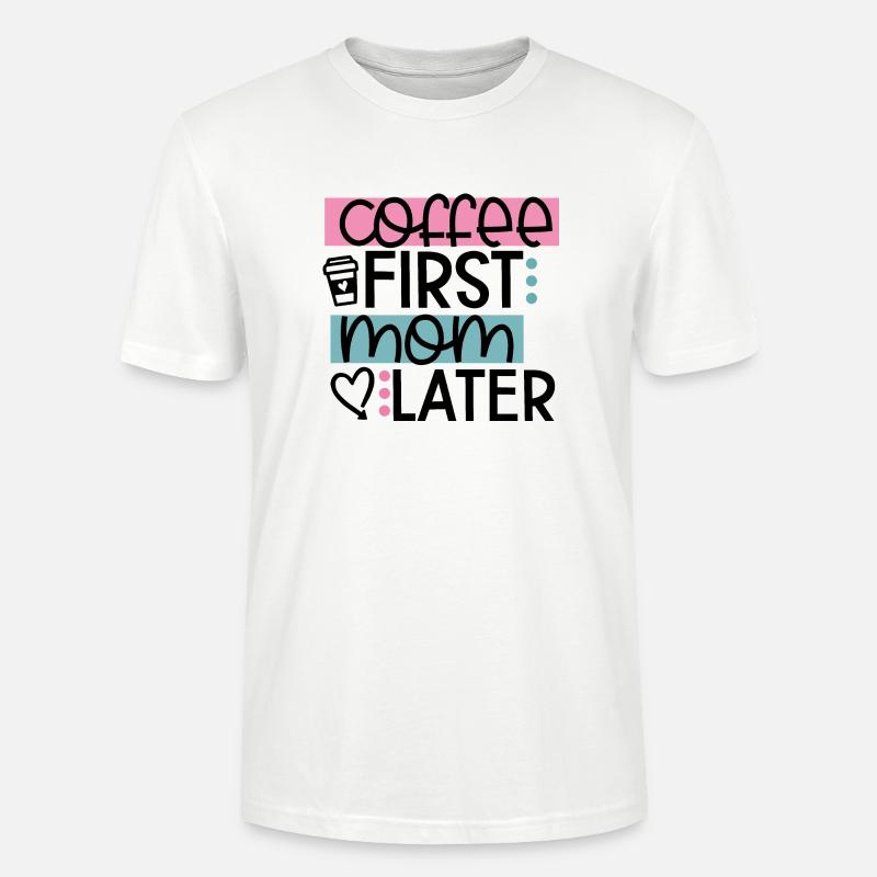 Coffee First Mom Later - Stanley/Stella Unisex Bio-T-Shirt CRAFTER - Weiß