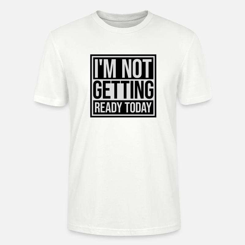 not getting ready today - Stanley/Stella CRAFTER Unisex Organic T-Shirt - white