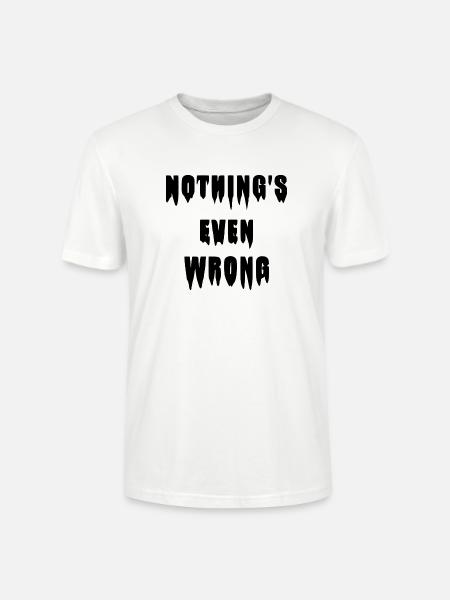 Dripping "Nothing's even wrong" - Stanley/Stella CRAFTER Unisex Organic T-Shirt - white