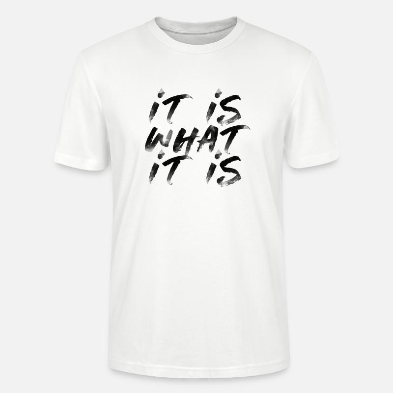 it is what it is lustiger Spruch Schrift Englisch - Stanley/Stella Unisex Bio-T-Shirt CRAFTER - Weiß
