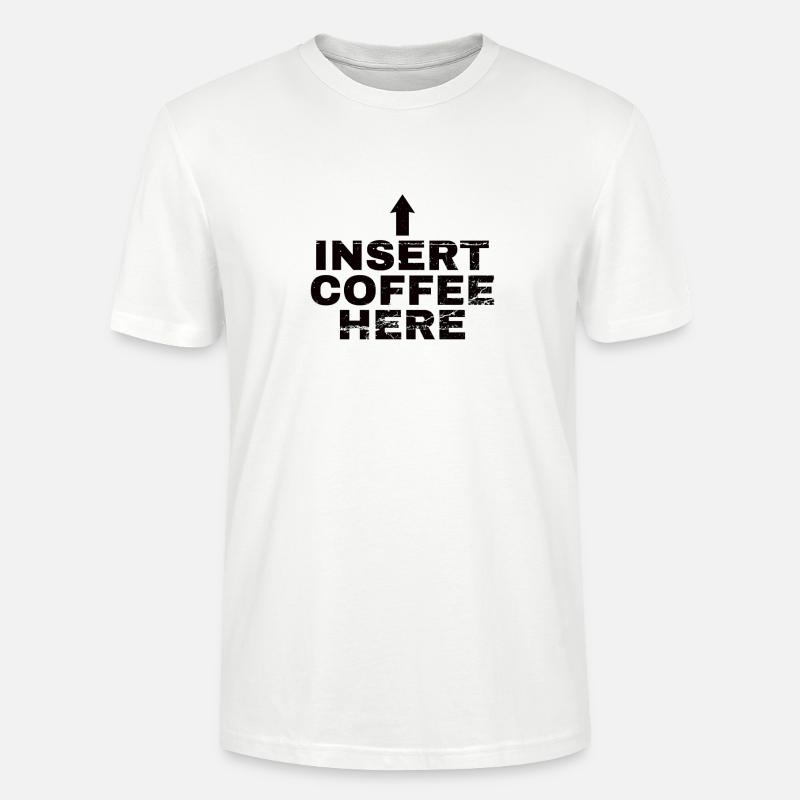Insert Coffee Here Kaffee Kaffeetrinker Witz - Stanley/Stella Unisex Bio-T-Shirt CRAFTER - Weiß