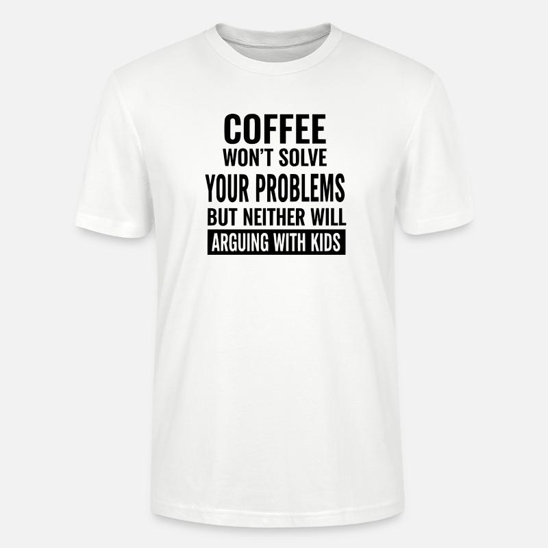 Coffee Won’t Solve Your Problems - Stanley/Stella CRAFTER Unisex Organic T-Shirt - white