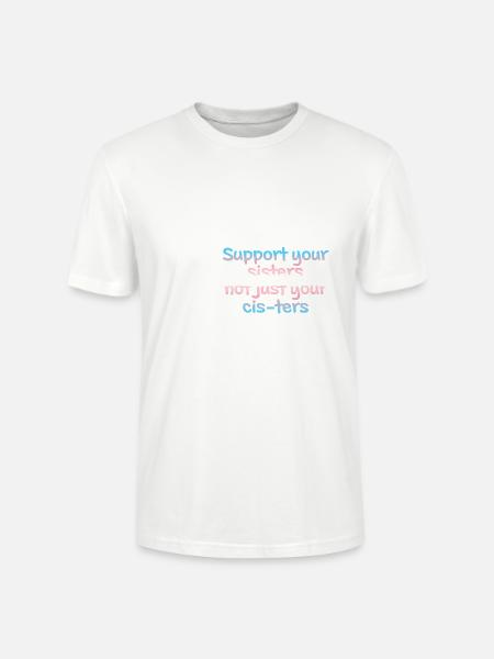 Support your sisters not just your cis-ters - Stanley/Stella CRAFTER Unisex Organic T-Shirt - white