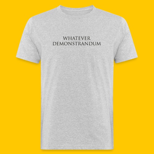 whatever demonstrandum - Männer Bio-T-Shirt