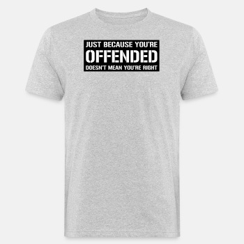 Just because you're offended doesn't mean ... - Organic T-shirt for men