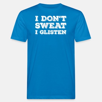 I don't sweat, I glisten - Organic T-shirt for men