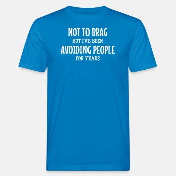 Not to brag, but I've been avoiding people for ... - Organic T-shirt for men
