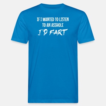 If I wanted to listen to an asshole I'd fart - Organic T-shirt for men