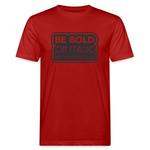Be bold, or italic but never regular - Mannen Bio-T-shirt
