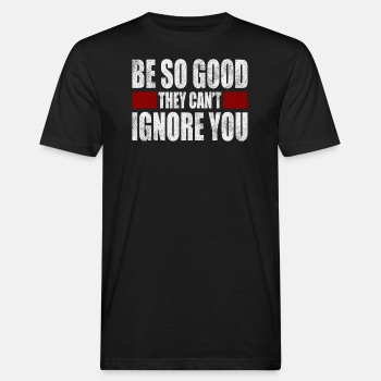 Be So Good They Cant Ignore You - Organic T-shirt for men