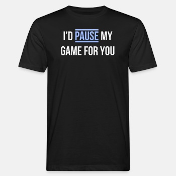 I'd pause my game for you - Økologisk T-skjorte for menn