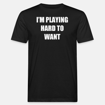 I'm playing hard to want - Organic T-shirt for men