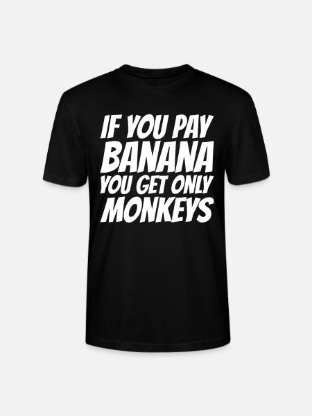 If you pay for bananas, only monkeys get - Stanley/Stella CRAFTER Unisex Organic T-Shirt - black